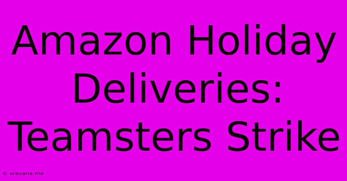 Amazon Holiday Deliveries: Teamsters Strike