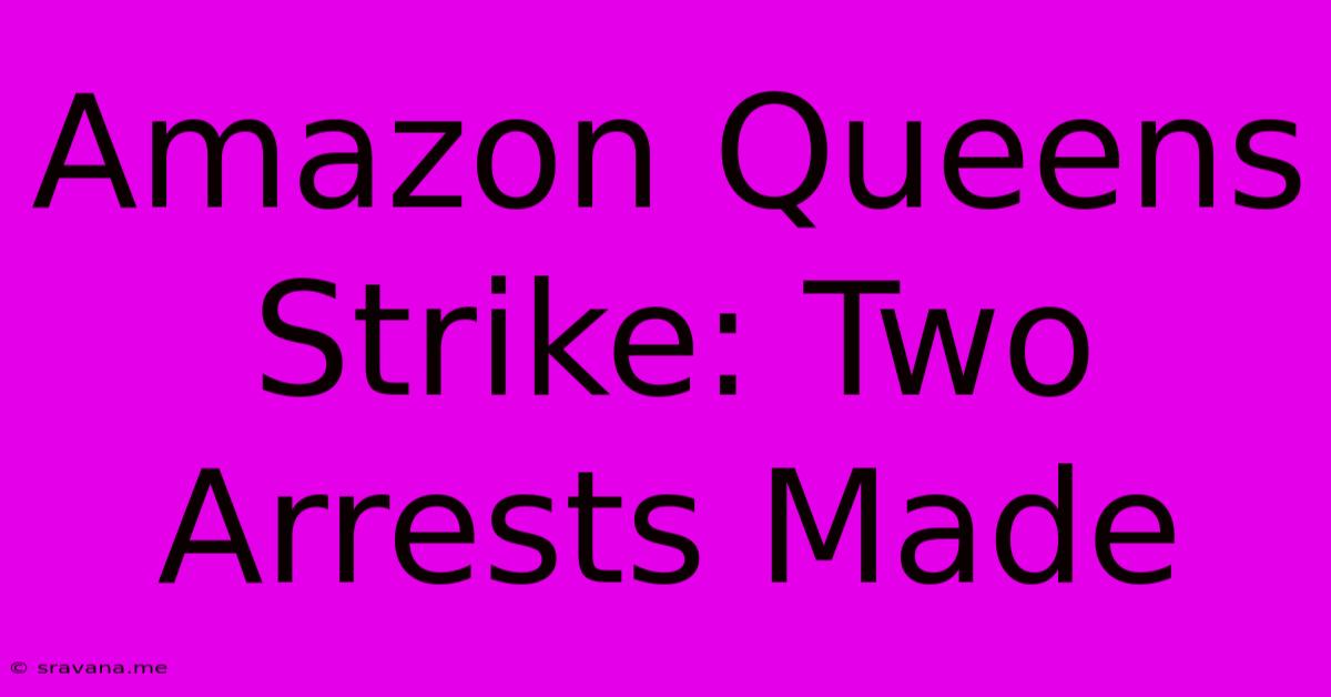 Amazon Queens Strike: Two Arrests Made