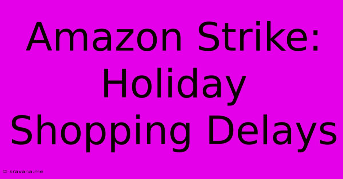 Amazon Strike: Holiday Shopping Delays