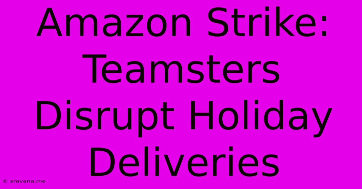 Amazon Strike: Teamsters Disrupt Holiday Deliveries