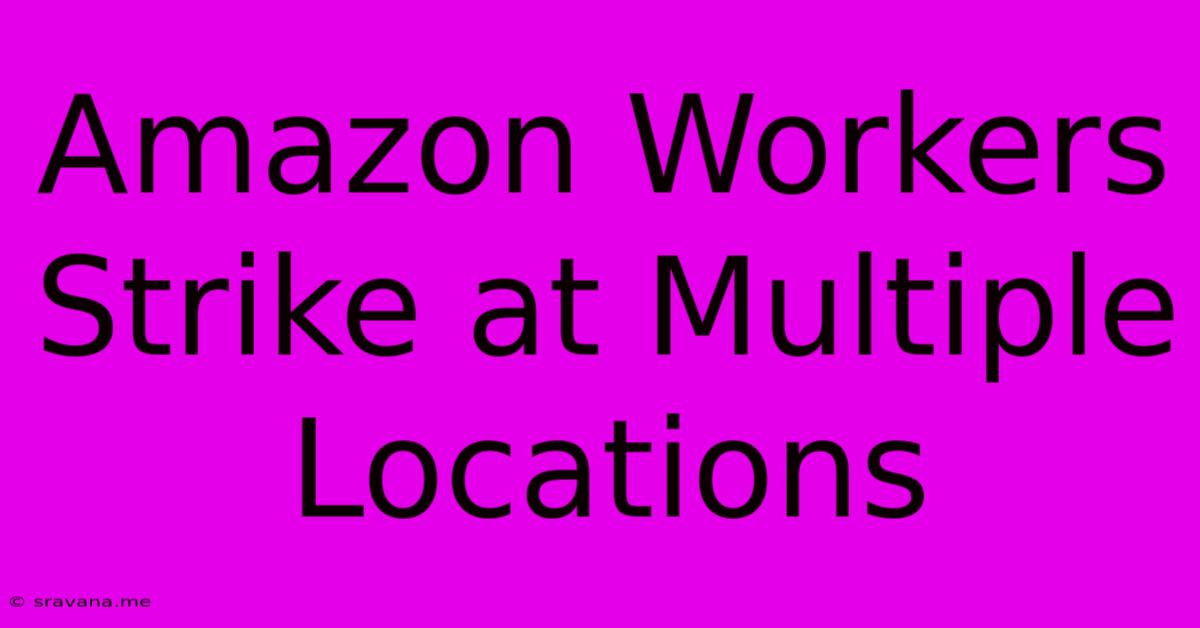 Amazon Workers Strike At Multiple Locations