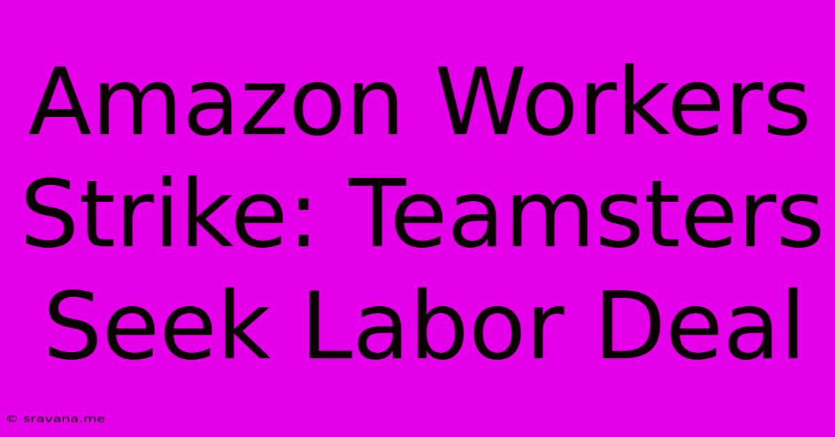 Amazon Workers Strike: Teamsters Seek Labor Deal