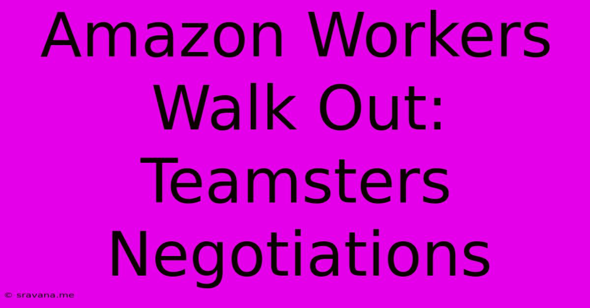 Amazon Workers Walk Out: Teamsters Negotiations