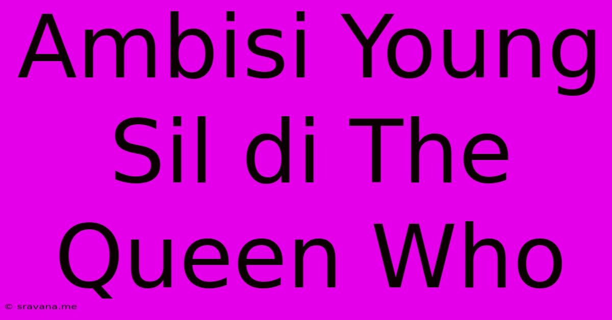 Ambisi Young Sil Di The Queen Who