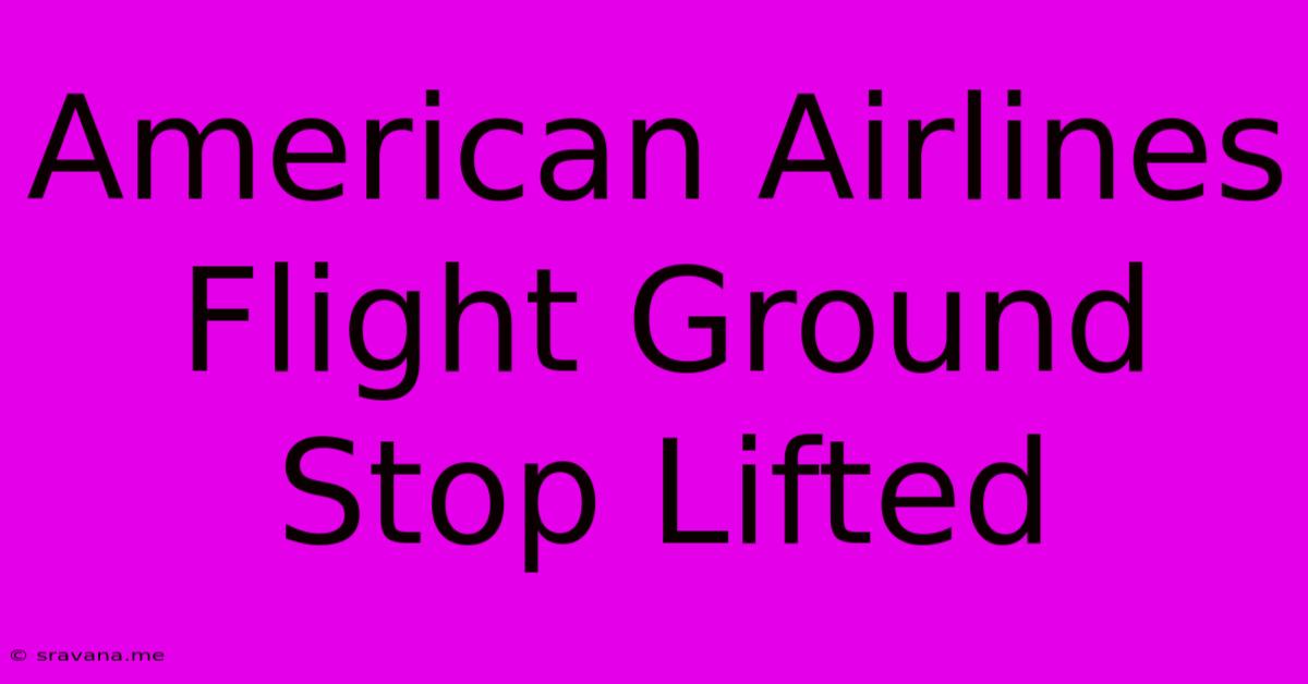 American Airlines Flight Ground Stop Lifted