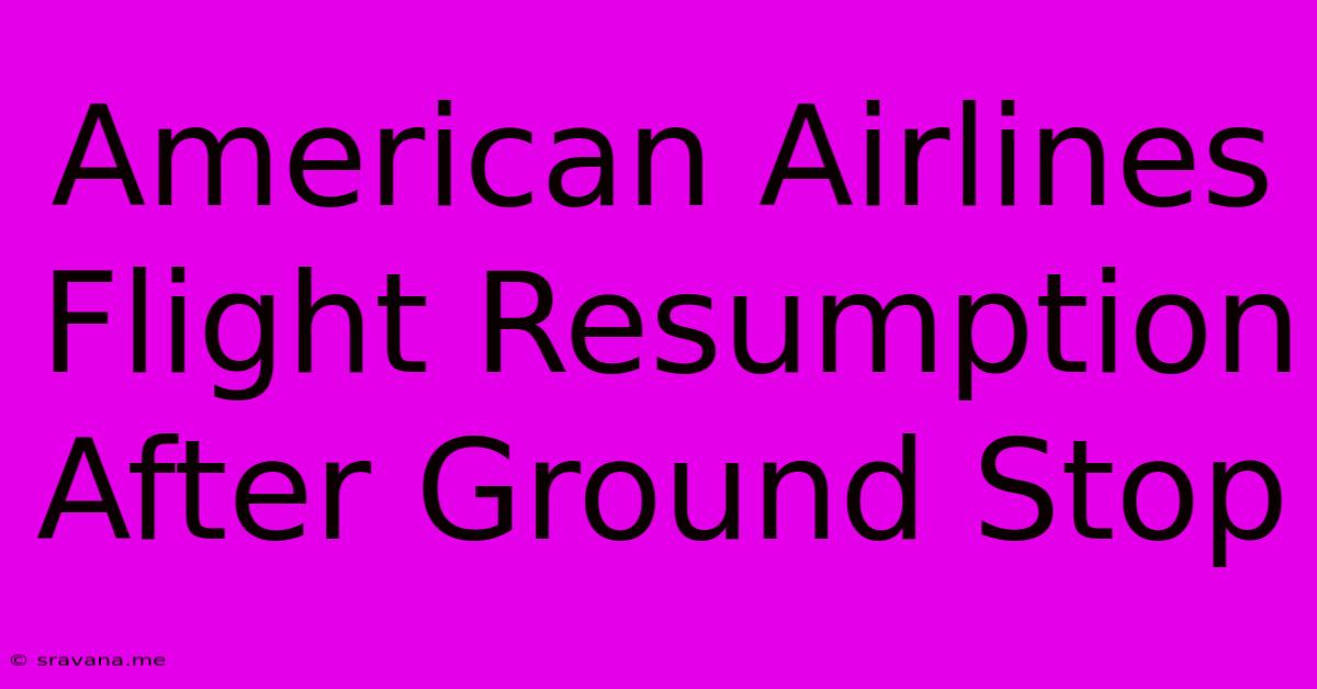 American Airlines Flight Resumption After Ground Stop