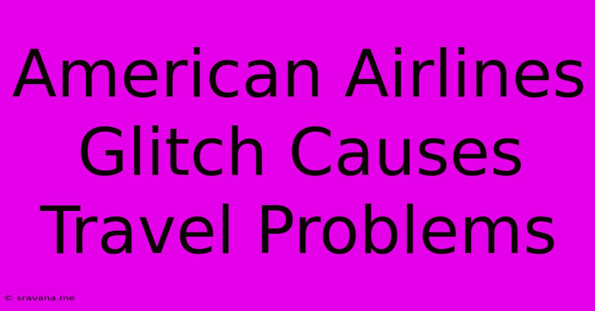 American Airlines Glitch Causes Travel Problems