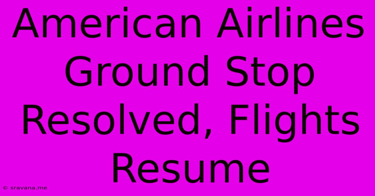 American Airlines Ground Stop Resolved, Flights Resume