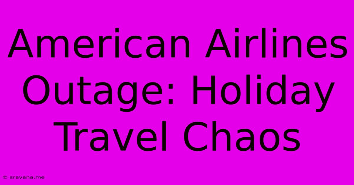 American Airlines Outage: Holiday Travel Chaos