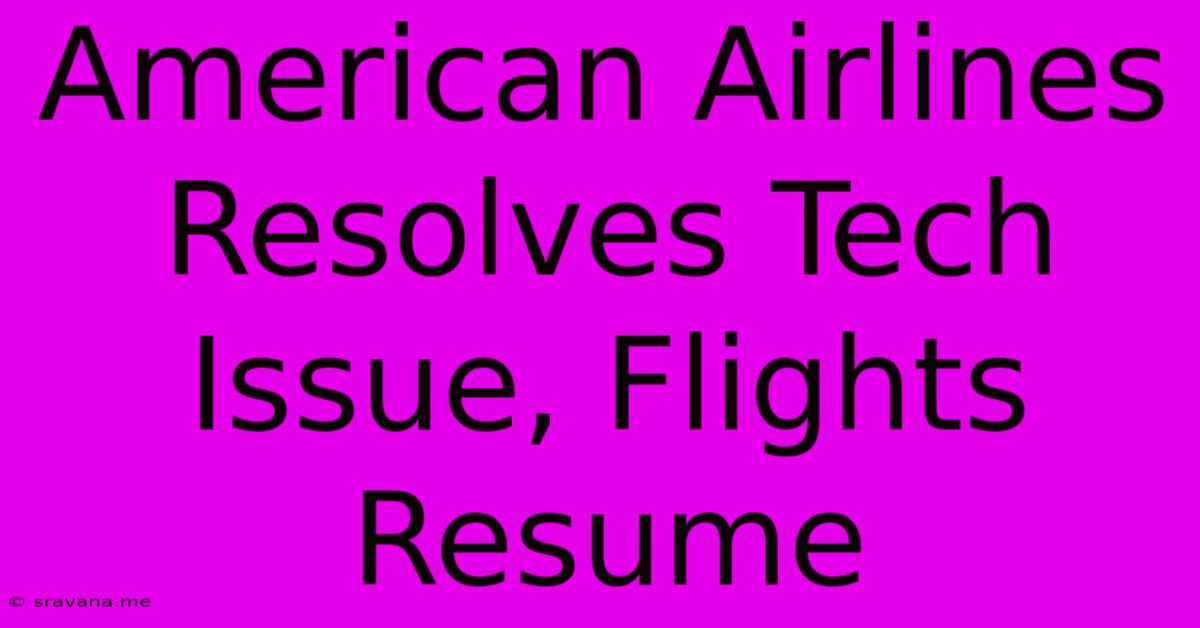 American Airlines Resolves Tech Issue, Flights Resume