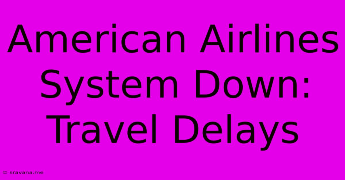 American Airlines System Down: Travel Delays