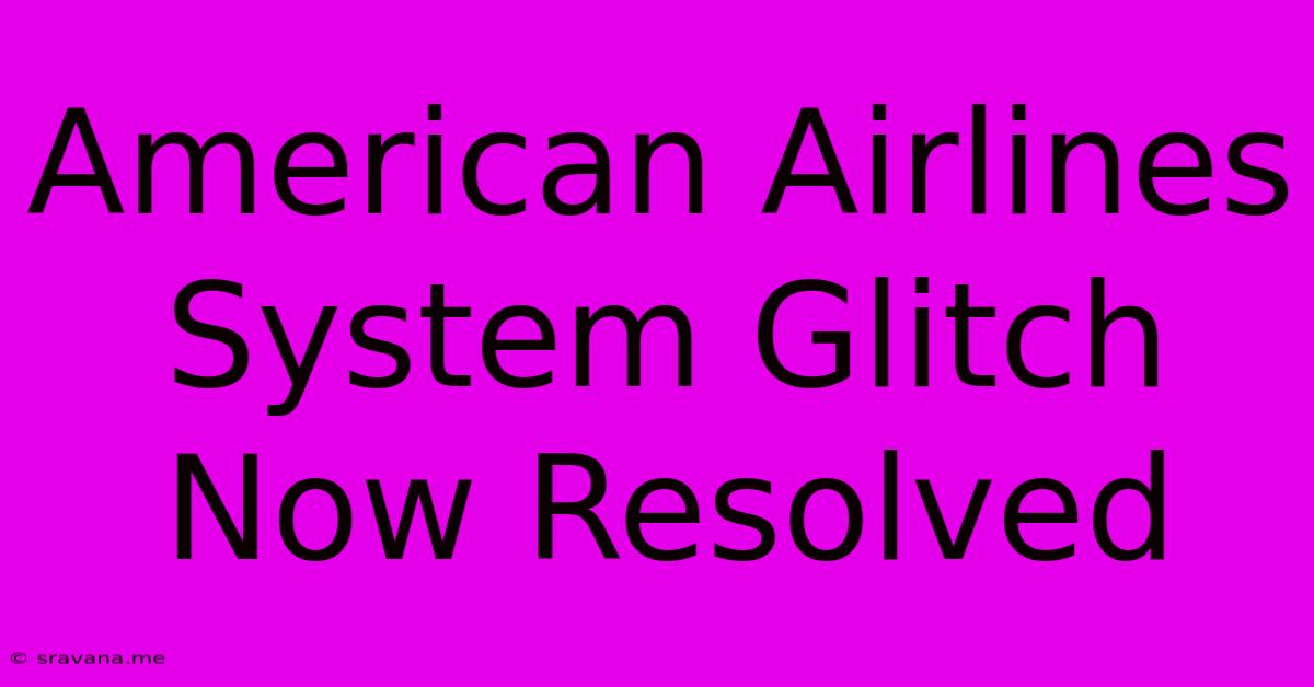 American Airlines System Glitch Now Resolved