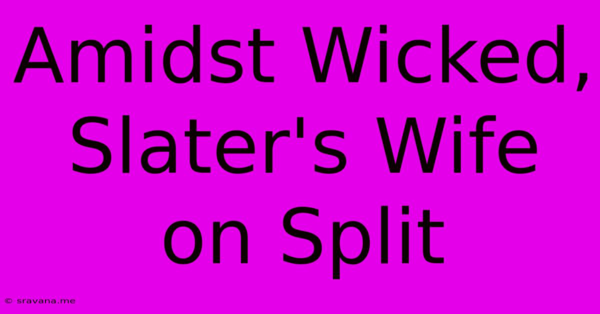 Amidst Wicked, Slater's Wife On Split