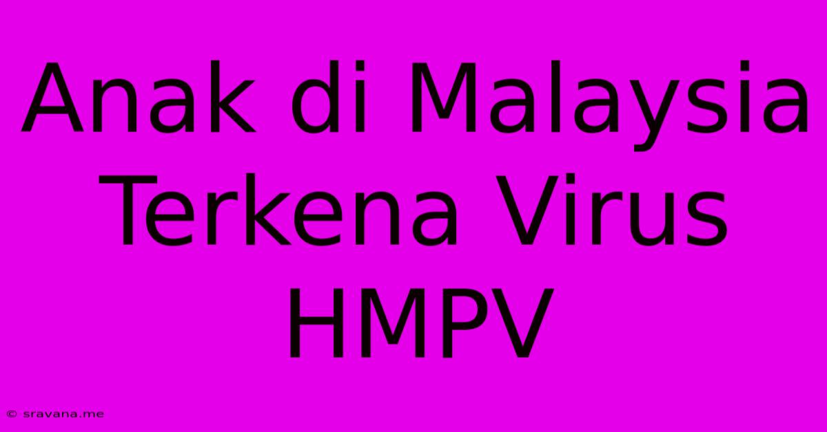 Anak Di Malaysia Terkena Virus HMPV