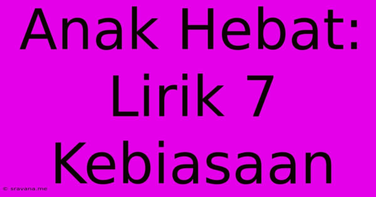 Anak Hebat: Lirik 7 Kebiasaan