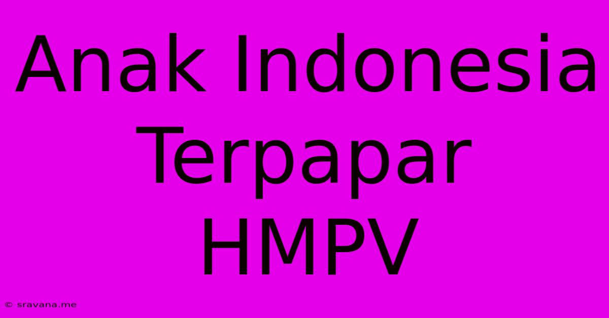 Anak Indonesia Terpapar HMPV