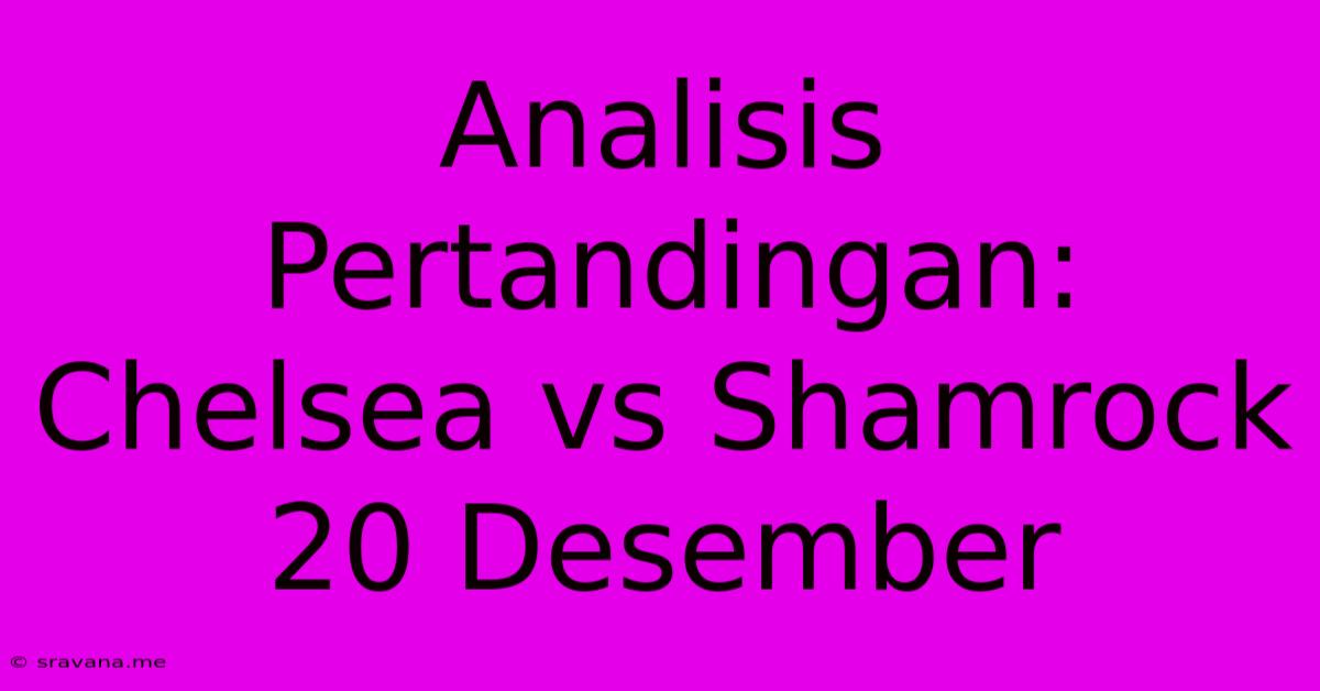 Analisis Pertandingan: Chelsea Vs Shamrock 20 Desember