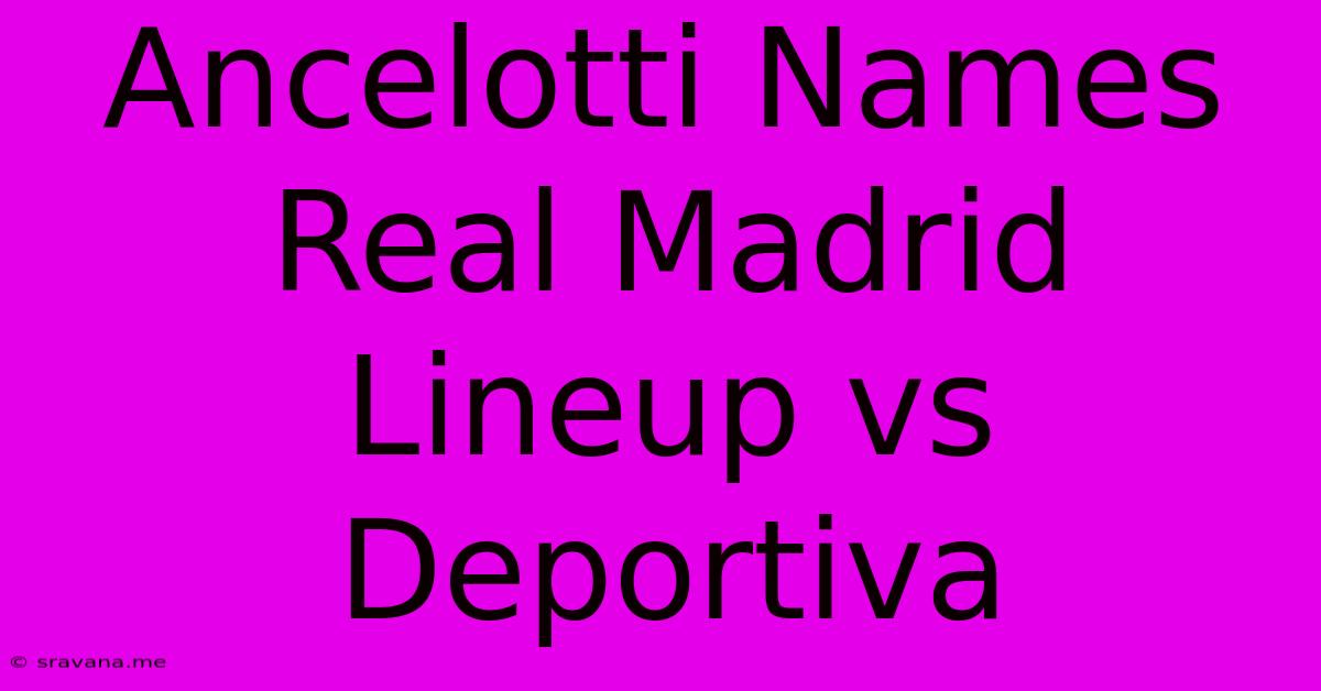 Ancelotti Names Real Madrid Lineup Vs Deportiva