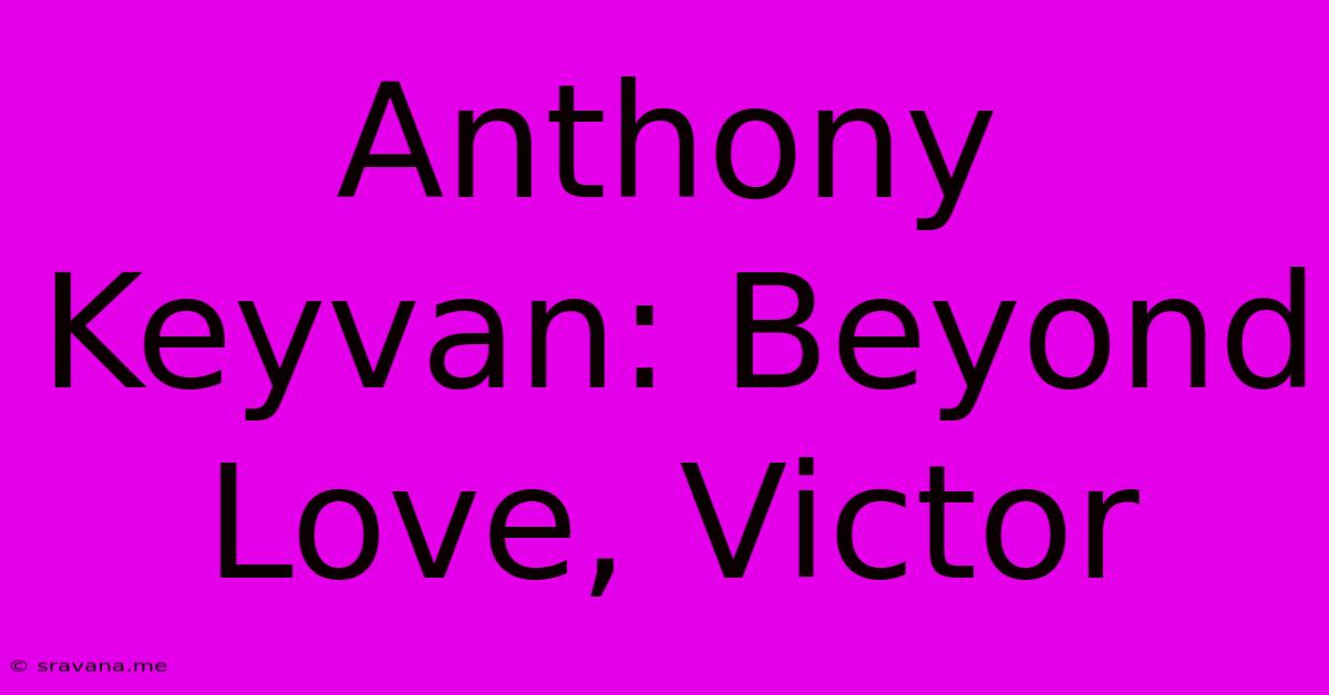 Anthony Keyvan: Beyond Love, Victor