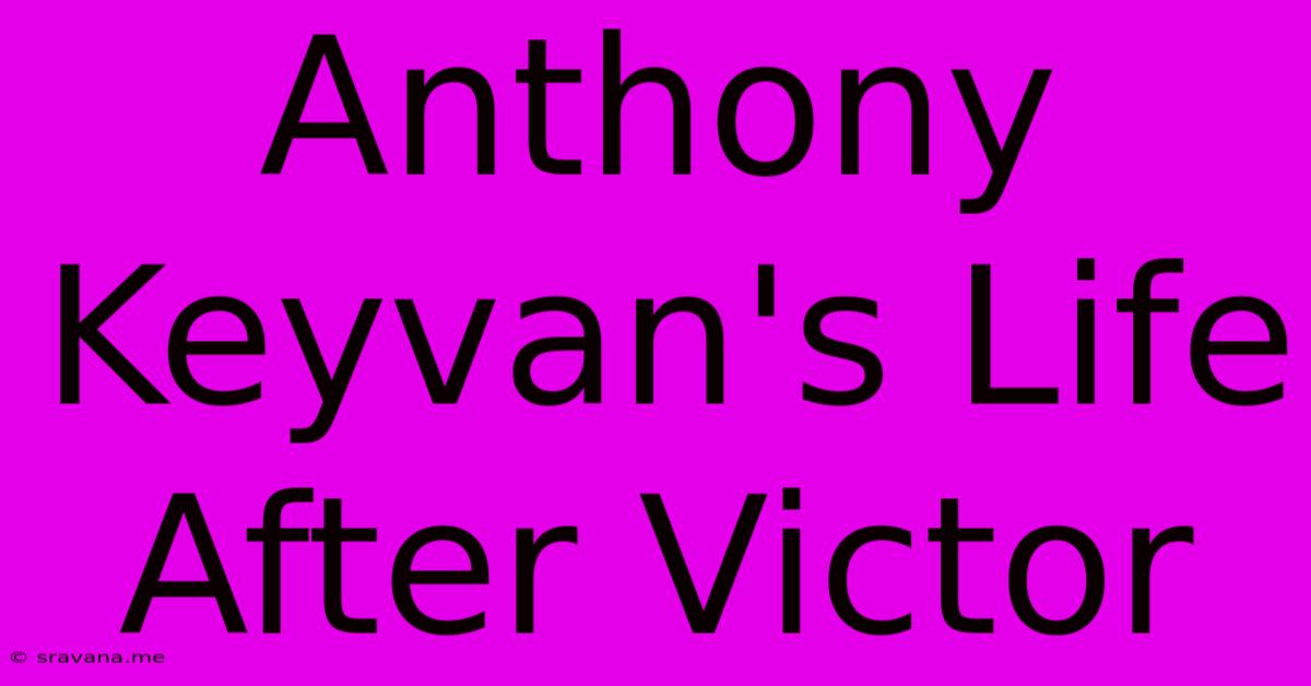 Anthony Keyvan's Life After Victor