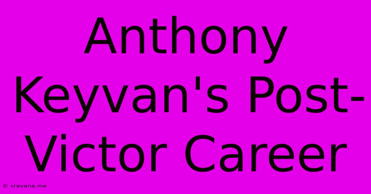 Anthony Keyvan's Post-Victor Career