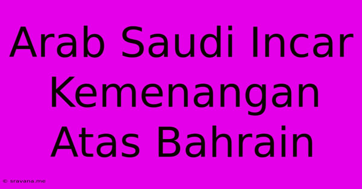 Arab Saudi Incar Kemenangan Atas Bahrain