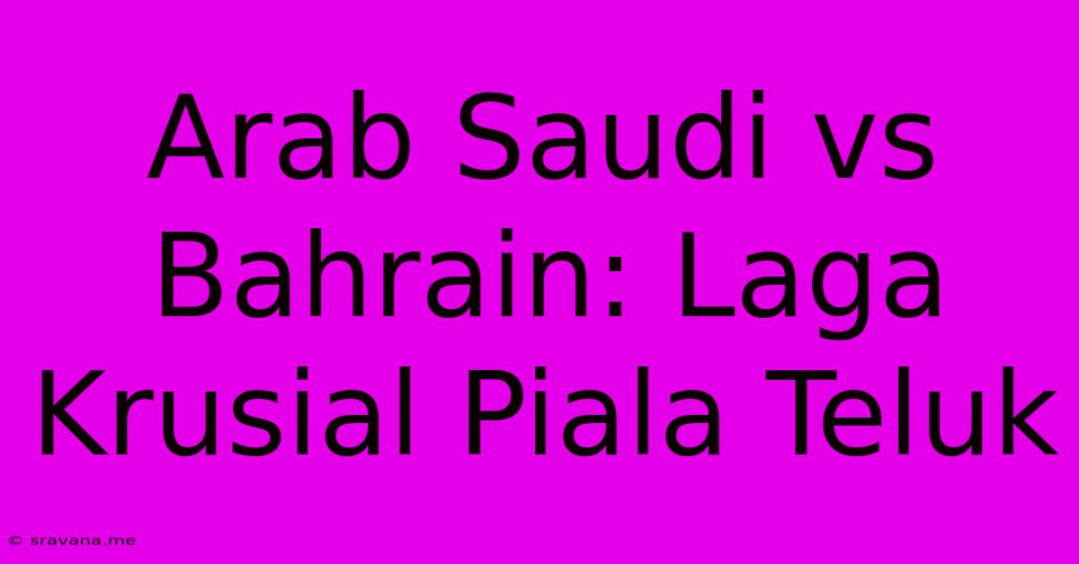 Arab Saudi Vs Bahrain: Laga Krusial Piala Teluk