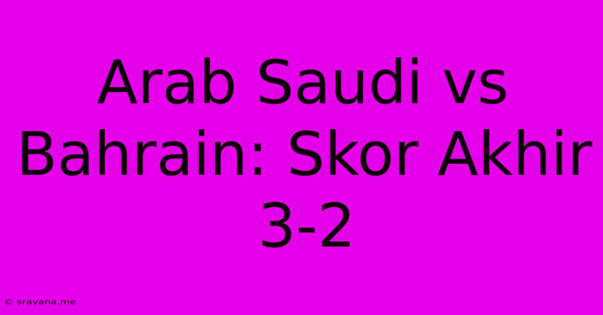 Arab Saudi Vs Bahrain: Skor Akhir 3-2