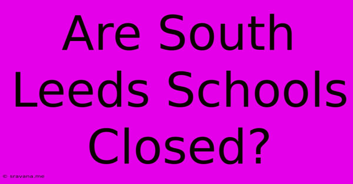 Are South Leeds Schools Closed?