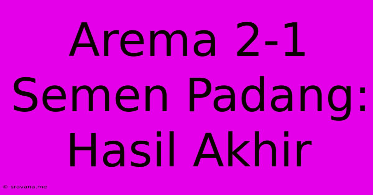 Arema 2-1 Semen Padang: Hasil Akhir