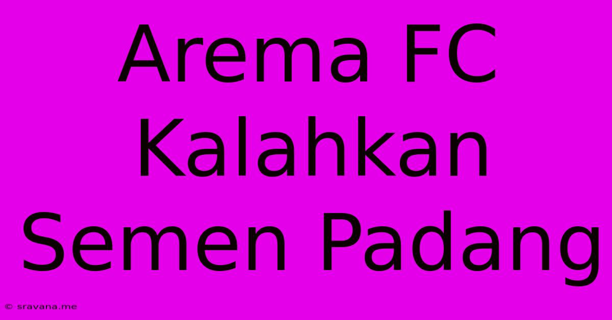 Arema FC Kalahkan Semen Padang