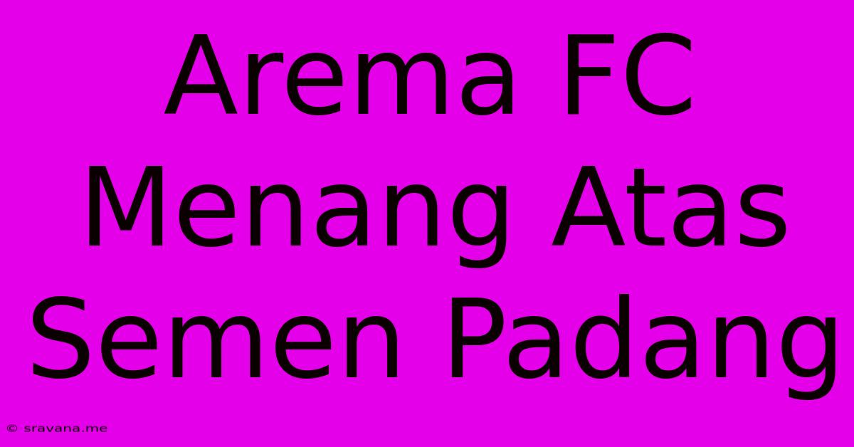 Arema FC Menang Atas Semen Padang