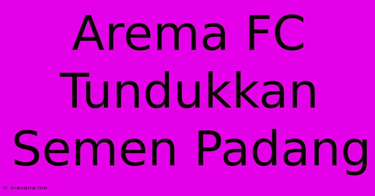 Arema FC Tundukkan Semen Padang