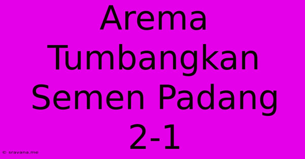 Arema Tumbangkan Semen Padang 2-1