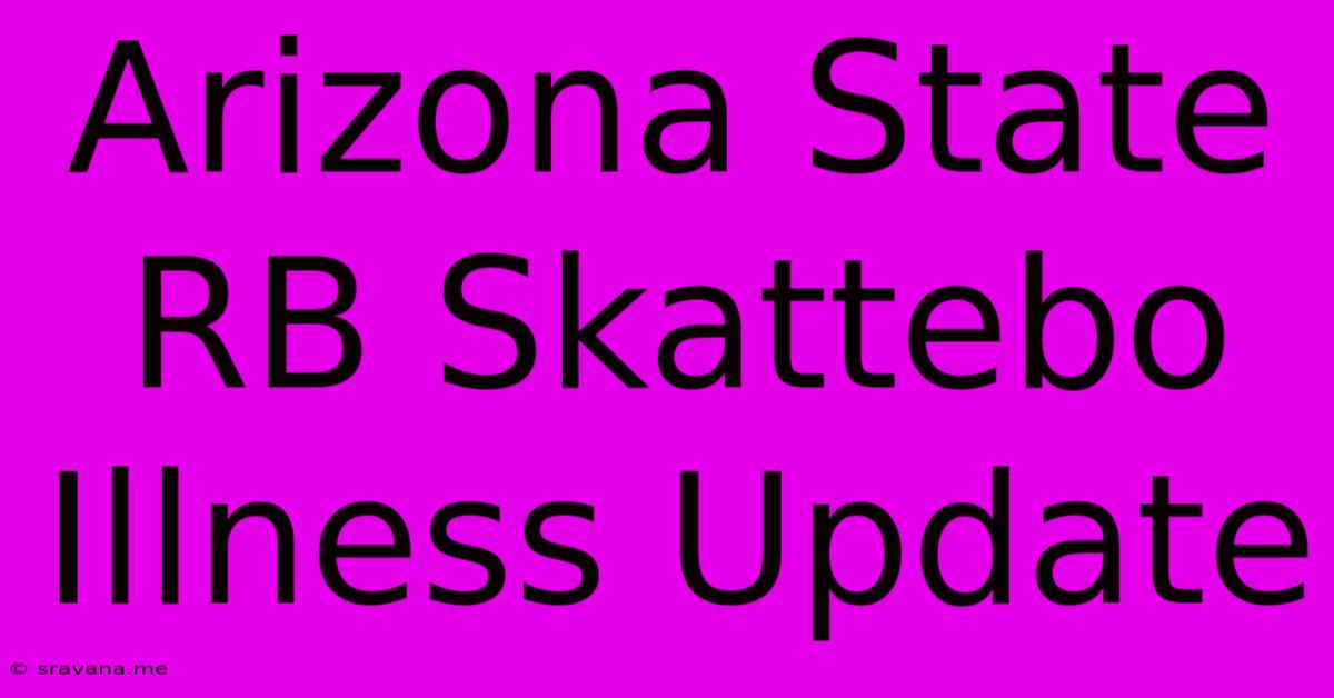 Arizona State RB Skattebo Illness Update