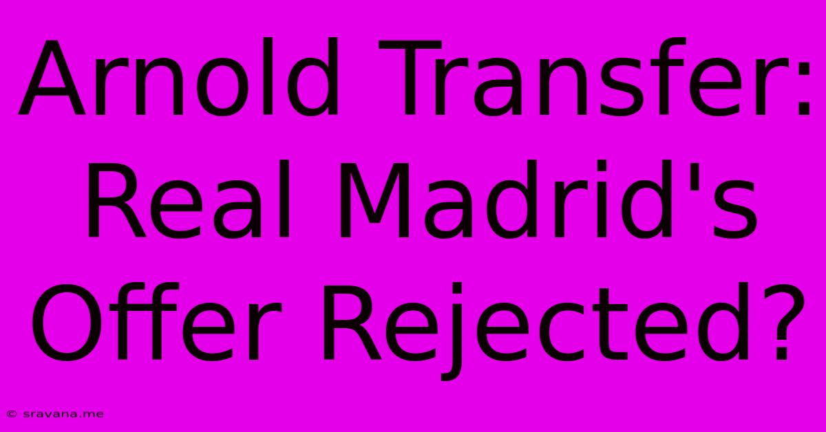 Arnold Transfer: Real Madrid's Offer Rejected?