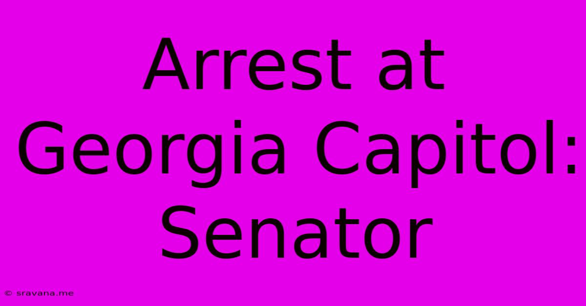 Arrest At Georgia Capitol: Senator