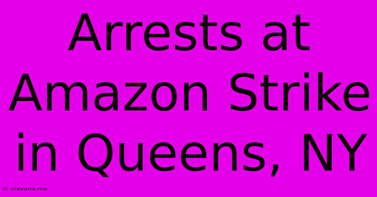 Arrests At Amazon Strike In Queens, NY