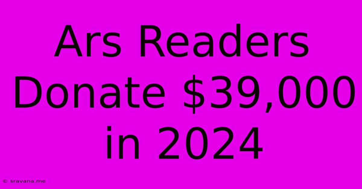 Ars Readers Donate $39,000 In 2024