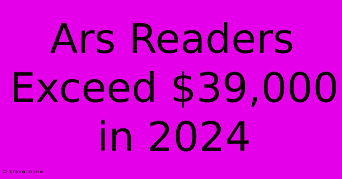 Ars Readers Exceed $39,000 In 2024