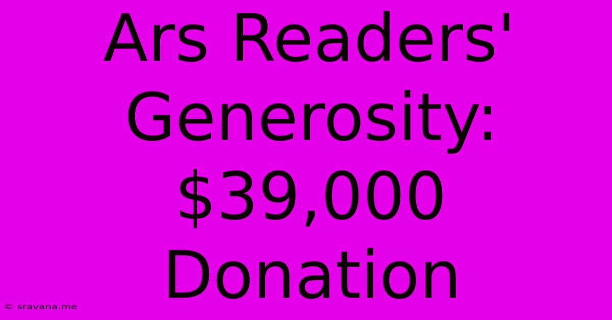 Ars Readers' Generosity: $39,000 Donation