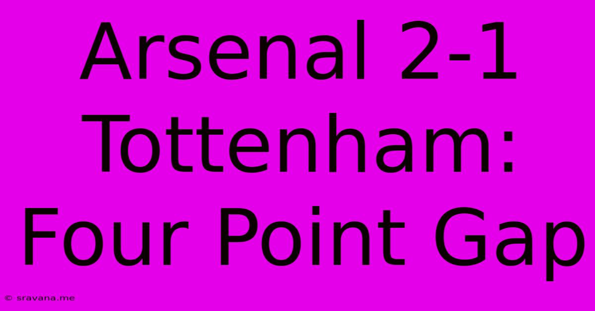 Arsenal 2-1 Tottenham: Four Point Gap