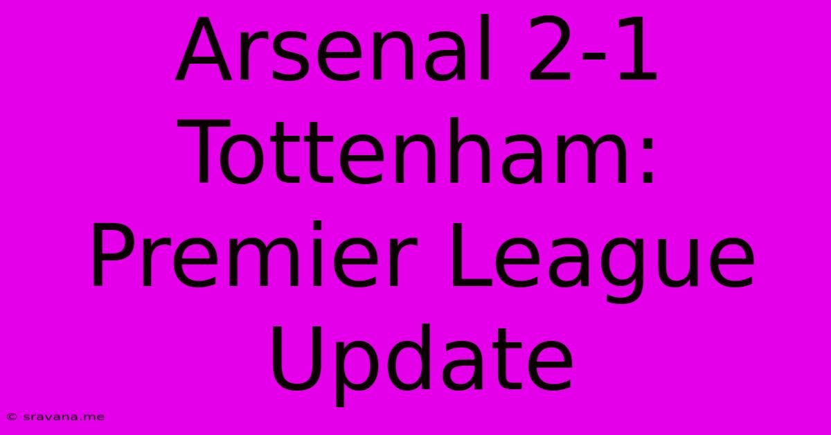 Arsenal 2-1 Tottenham: Premier League Update