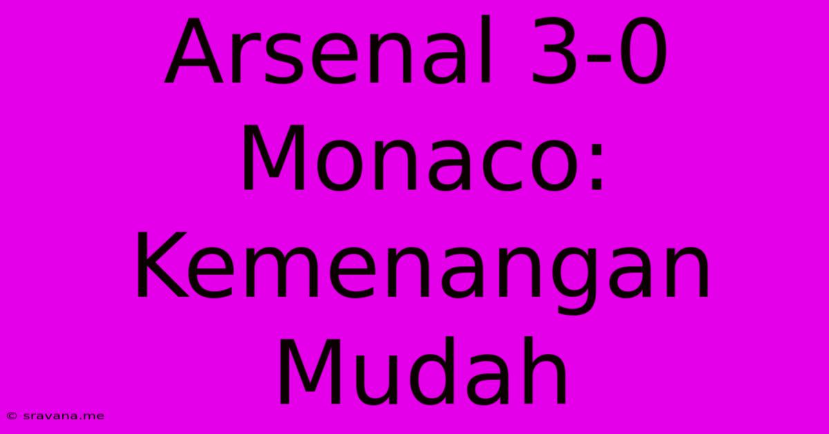 Arsenal 3-0 Monaco: Kemenangan Mudah