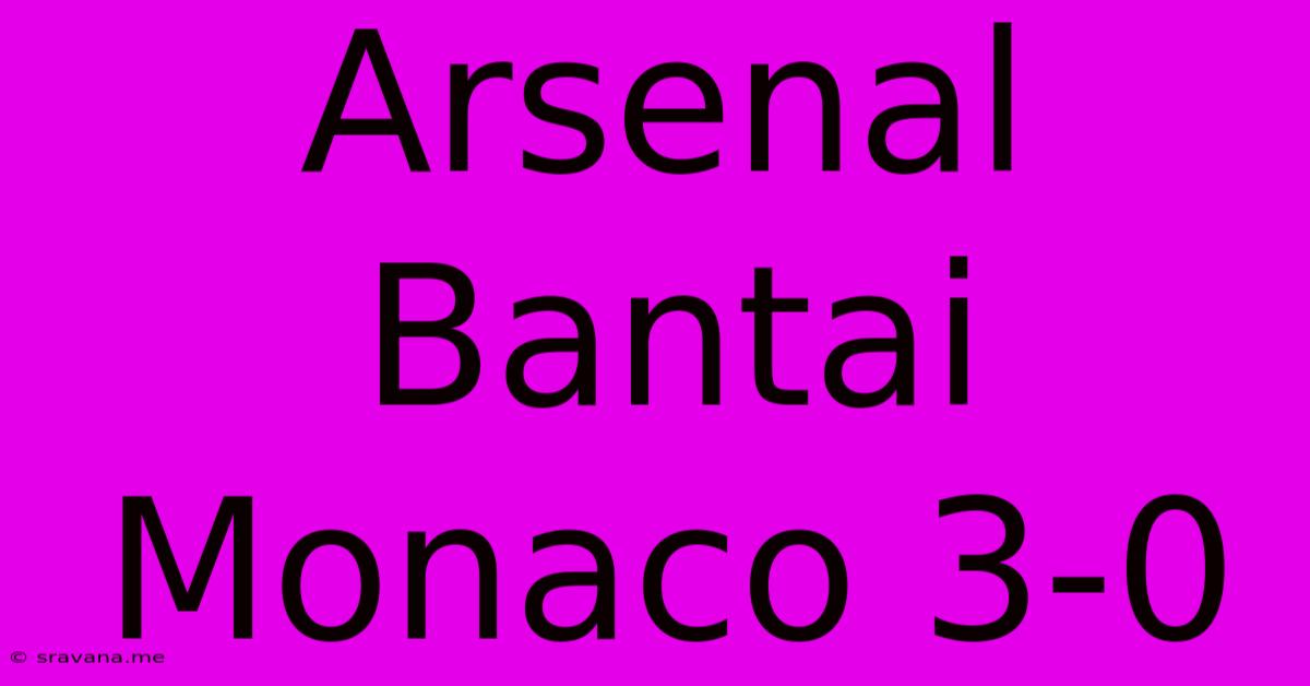 Arsenal Bantai Monaco 3-0