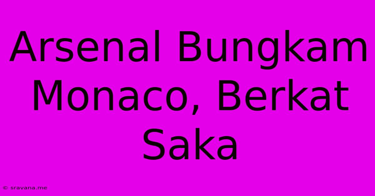 Arsenal Bungkam Monaco, Berkat Saka