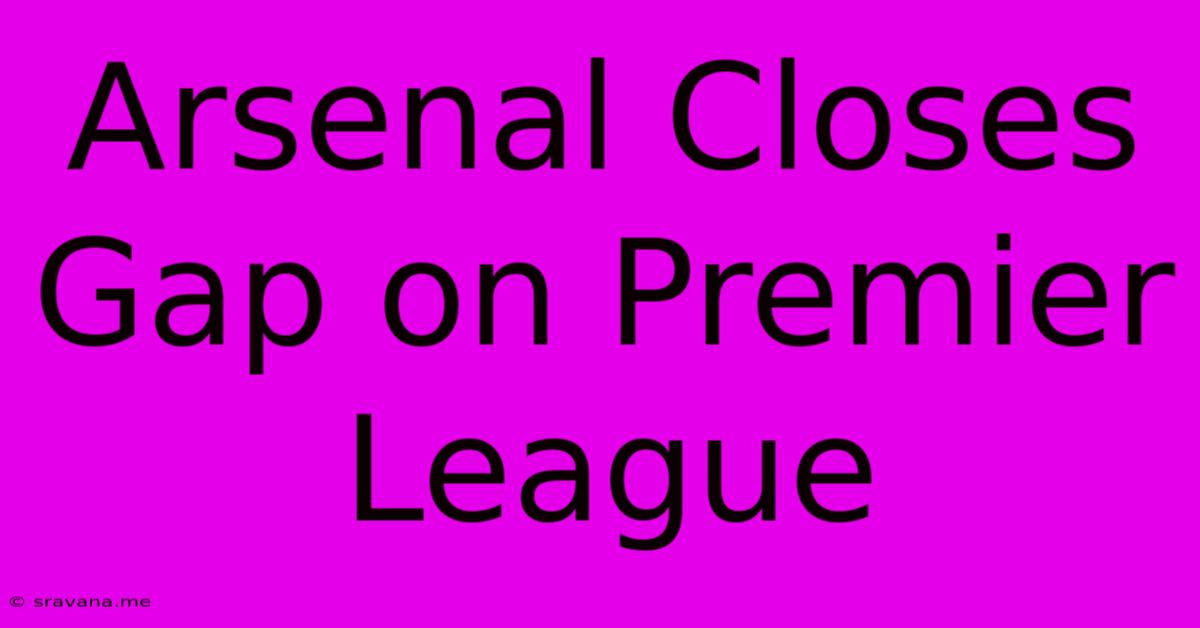 Arsenal Closes Gap On Premier League