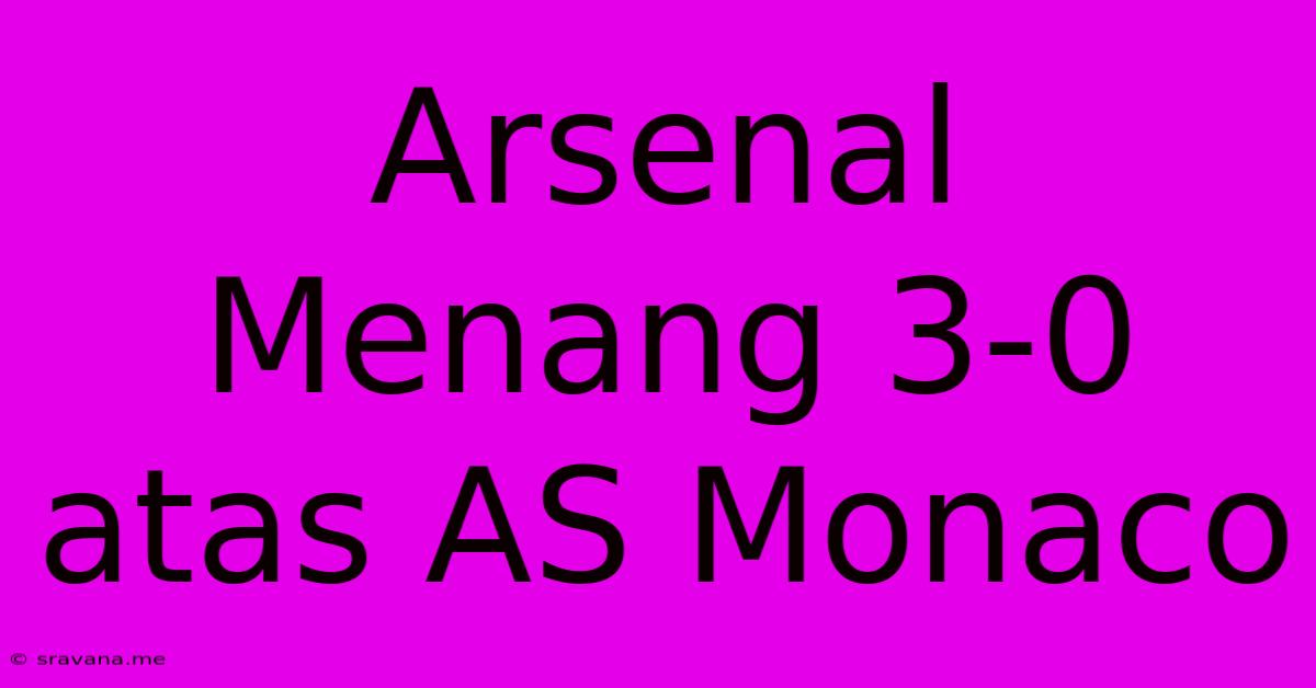 Arsenal Menang 3-0 Atas AS Monaco