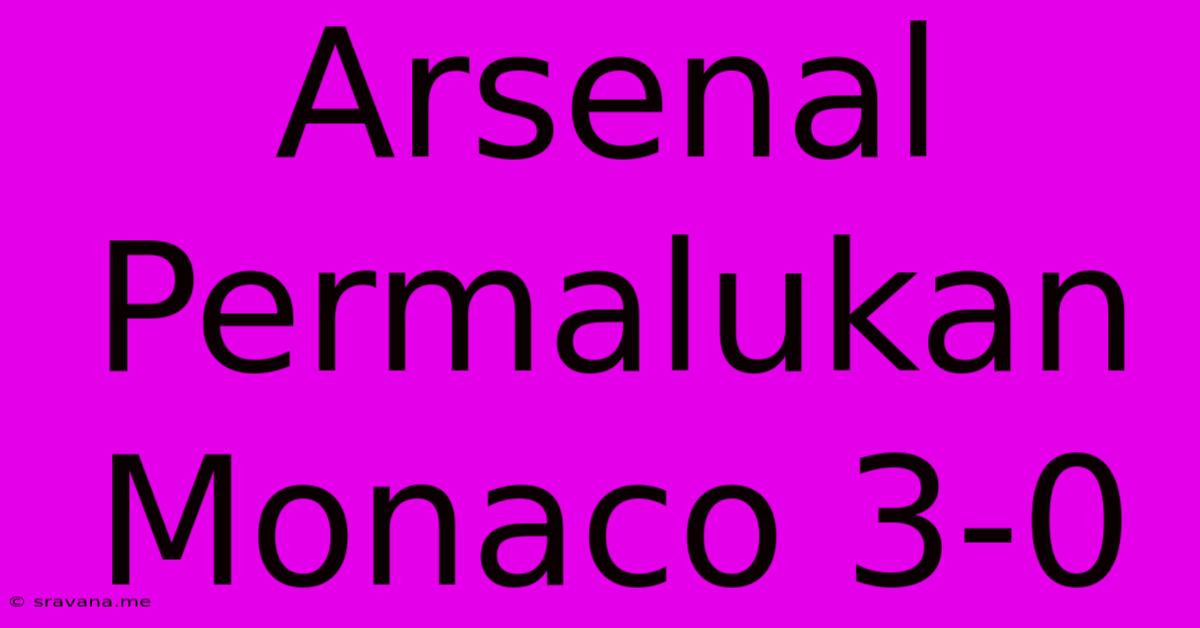 Arsenal Permalukan Monaco 3-0