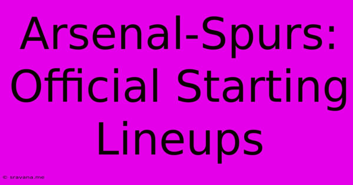 Arsenal-Spurs: Official Starting Lineups